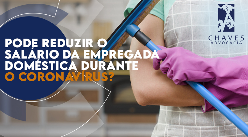 Pode reduzir o salário da empregada doméstica durante o coronavírus?